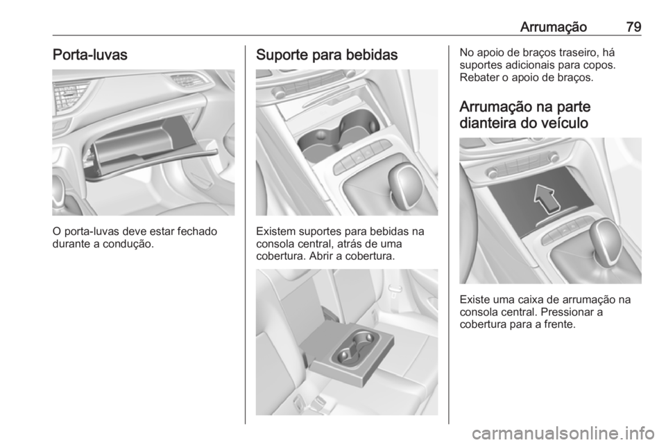 OPEL INSIGNIA BREAK 2019.5 Manual de Instruções (in Portugues) Arrumação79Porta-luvas
O porta-luvas deve estar fechado
durante a condução.
Suporte para bebidas
Existem suportes para bebidas na
consola central, atrás de uma
cobertura. Abrir a cobertura.
No ap OPEL INSIGNIA BREAK 2019.5 Manual de Instruções (in Portugues) Arrumação79Porta-luvas
O porta-luvas deve estar fechado
durante a condução.
Suporte para bebidas
Existem suportes para bebidas na
consola central, atrás de uma
cobertura. Abrir a cobertura.
No ap