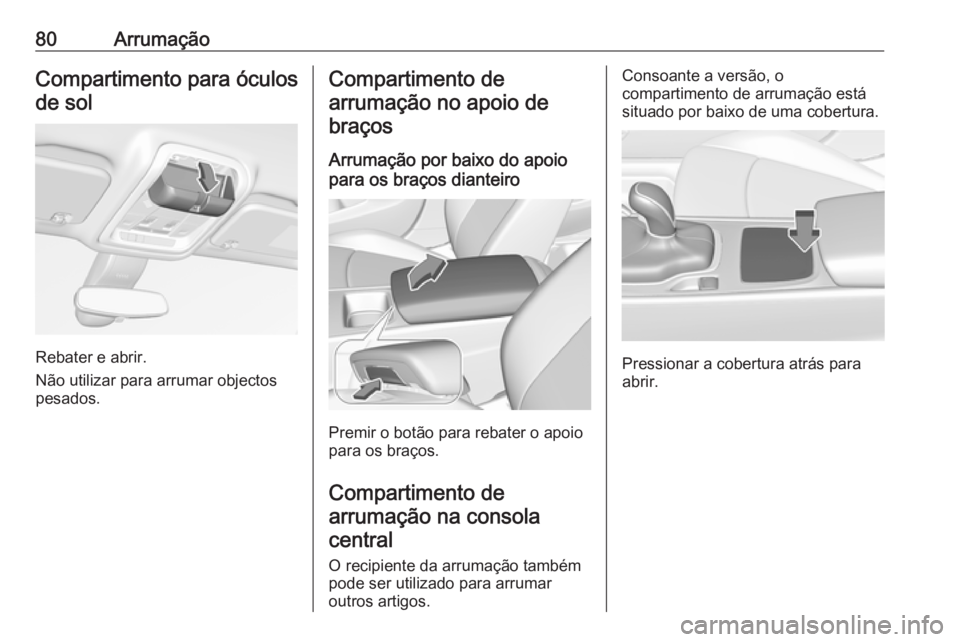 OPEL INSIGNIA BREAK 2019.5 Manual de Instruções (in Portugues) 80ArrumaçãoCompartimento para óculosde sol
Rebater e abrir.
Não utilizar para arrumar objectos
pesados.
Compartimento de
arrumação no apoio de braços
Arrumação por baixo do apoio
para os bra OPEL INSIGNIA BREAK 2019.5 Manual de Instruções (in Portugues) 80ArrumaçãoCompartimento para óculosde sol
Rebater e abrir.
Não utilizar para arrumar objectos
pesados.
Compartimento de
arrumação no apoio de braços
Arrumação por baixo do apoio
para os bra
