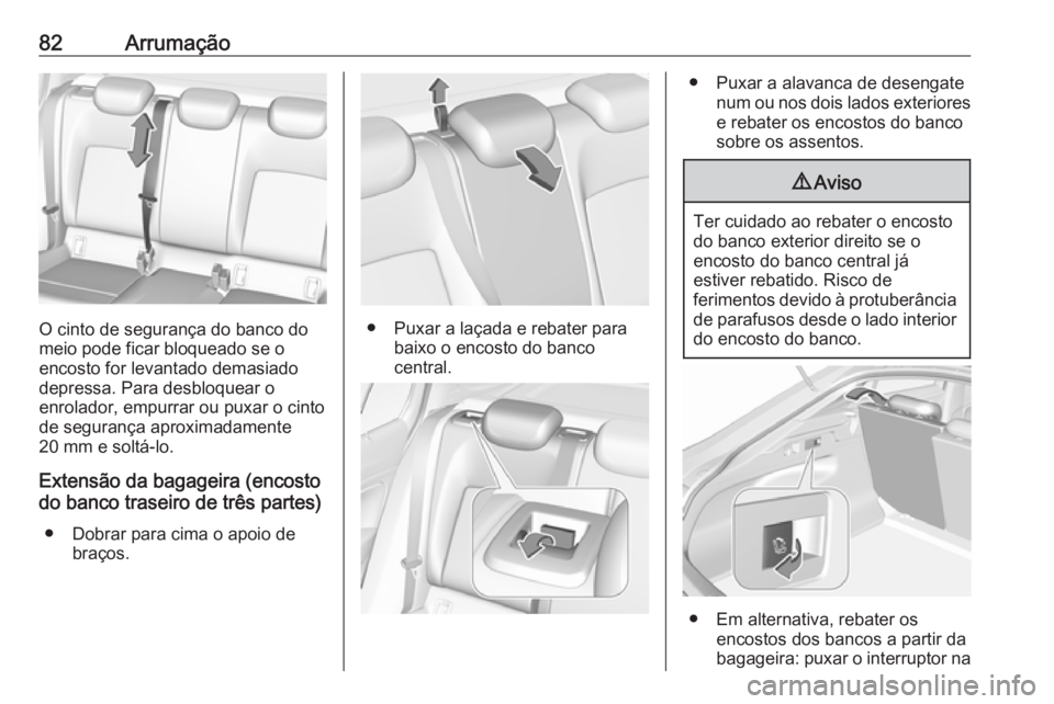 OPEL INSIGNIA BREAK 2019.5 Manual de Instruções (in Portugues) 82Arrumação
O cinto de segurança do banco do
meio pode ficar bloqueado se o
encosto for levantado demasiado depressa. Para desbloquear o
enrolador, empurrar ou puxar o cinto de segurança aproximad OPEL INSIGNIA BREAK 2019.5 Manual de Instruções (in Portugues) 82Arrumação
O cinto de segurança do banco do
meio pode ficar bloqueado se o
encosto for levantado demasiado depressa. Para desbloquear o
enrolador, empurrar ou puxar o cinto de segurança aproximad