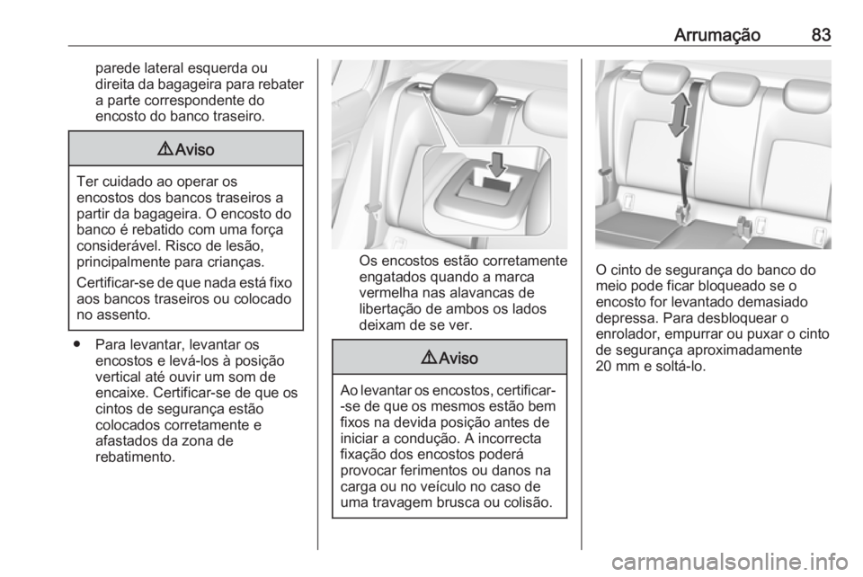 OPEL INSIGNIA BREAK 2019.5 Manual de Instruções (in Portugues) Arrumação83parede lateral esquerda ou
direita da bagageira para rebater a parte correspondente do
encosto do banco traseiro.9 Aviso
Ter cuidado ao operar os
encostos dos bancos traseiros a
partir da OPEL INSIGNIA BREAK 2019.5 Manual de Instruções (in Portugues) Arrumação83parede lateral esquerda ou
direita da bagageira para rebater a parte correspondente do
encosto do banco traseiro.9 Aviso
Ter cuidado ao operar os
encostos dos bancos traseiros a
partir da
