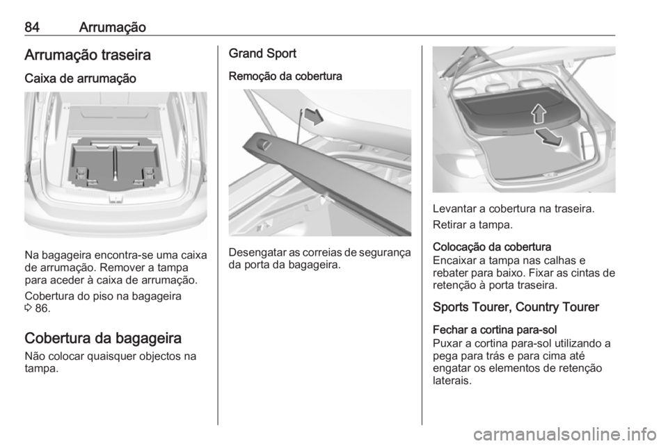 OPEL INSIGNIA BREAK 2019.5 Manual de Instruções (in Portugues) 84ArrumaçãoArrumação traseiraCaixa de arrumação
Na bagageira encontra-se uma caixa de arrumação. Remover a tampa
para aceder à caixa de arrumação.
Cobertura do piso na bagageira
3 86.
Cobe OPEL INSIGNIA BREAK 2019.5 Manual de Instruções (in Portugues) 84ArrumaçãoArrumação traseiraCaixa de arrumação
Na bagageira encontra-se uma caixa de arrumação. Remover a tampa
para aceder à caixa de arrumação.
Cobertura do piso na bagageira
3 86.
Cobe