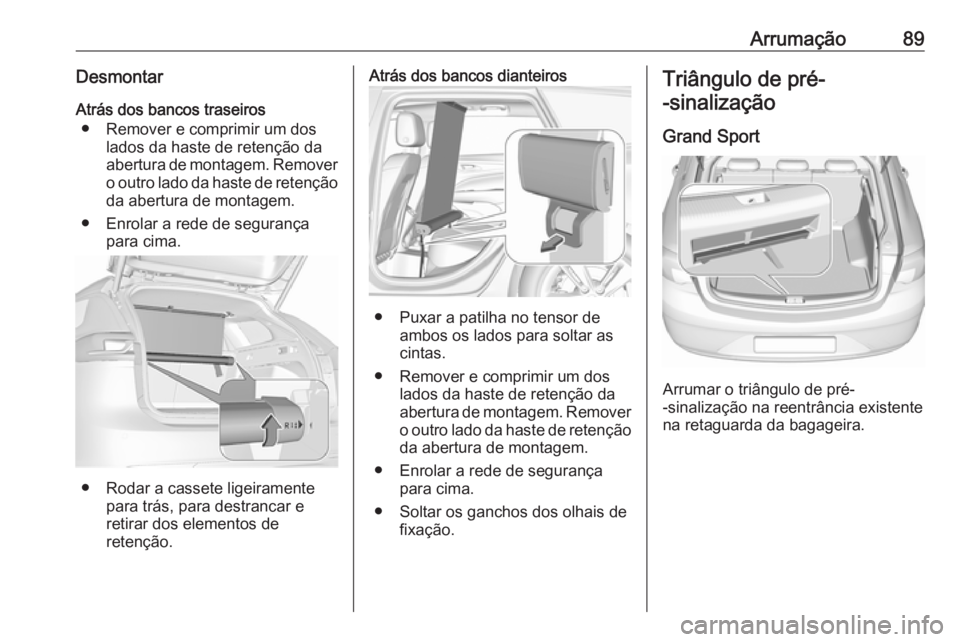 OPEL INSIGNIA BREAK 2019.5 Manual de Instruções (in Portugues) Arrumação89DesmontarAtrás dos bancos traseiros ● Remover e comprimir um dos lados da haste de retenção da
abertura de montagem. Remover
o outro lado da haste de retenção da abertura de montag OPEL INSIGNIA BREAK 2019.5 Manual de Instruções (in Portugues) Arrumação89DesmontarAtrás dos bancos traseiros ● Remover e comprimir um dos lados da haste de retenção da
abertura de montagem. Remover
o outro lado da haste de retenção da abertura de montag