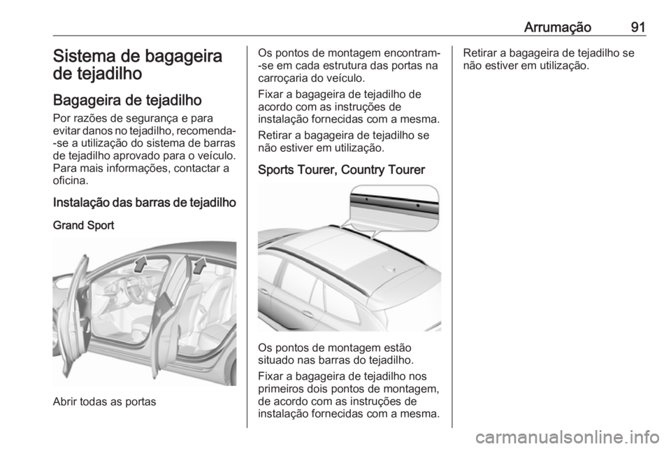 OPEL INSIGNIA BREAK 2019.5 Manual de Instruções (in Portugues) Arrumação91Sistema de bagageira
de tejadilho
Bagageira de tejadilho Por razões de segurança e para
evitar danos no tejadilho, recomenda-
-se a utilização do sistema de barras
de tejadilho aprova OPEL INSIGNIA BREAK 2019.5 Manual de Instruções (in Portugues) Arrumação91Sistema de bagageira
de tejadilho
Bagageira de tejadilho Por razões de segurança e para
evitar danos no tejadilho, recomenda-
-se a utilização do sistema de barras
de tejadilho aprova