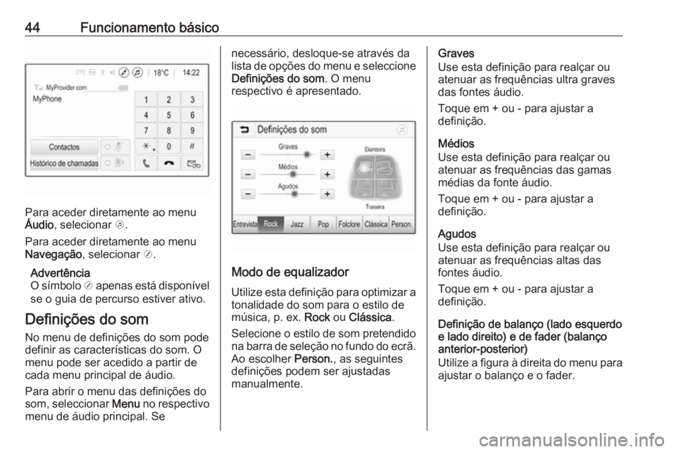 OPEL INSIGNIA BREAK 2020 Manual de Informação e Lazer (in Portugues) 44Funcionamento básico
Para aceder diretamente ao menu
Áudio , selecionar k.
Para aceder diretamente ao menu
Navegação , selecionar j.
Advertência
O símbolo j apenas está disponível
se o gu OPEL INSIGNIA BREAK 2020 Manual de Informação e Lazer (in Portugues) 44Funcionamento básico
Para aceder diretamente ao menu
Áudio , selecionar k.
Para aceder diretamente ao menu
Navegação , selecionar j.
Advertência
O símbolo j apenas está disponível
se o gu