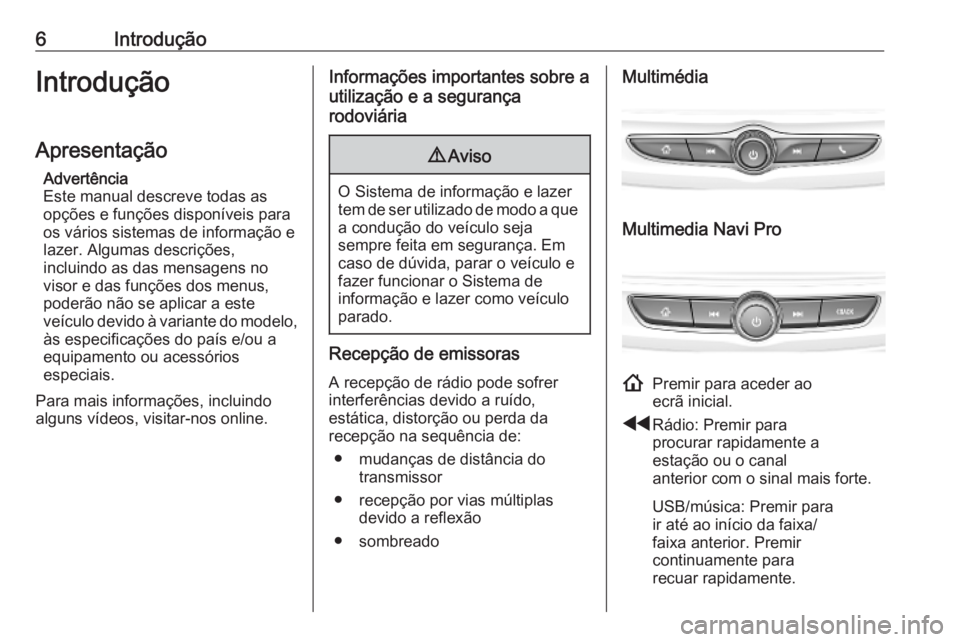 OPEL INSIGNIA BREAK 2020  Manual de Informação e Lazer (in Portugues) 6IntroduçãoIntrodução
Apresentação Advertência
Este manual descreve todas as
opções e funções disponíveis para
os vários sistemas de informação e
lazer. Algumas descrições,
incluindo 