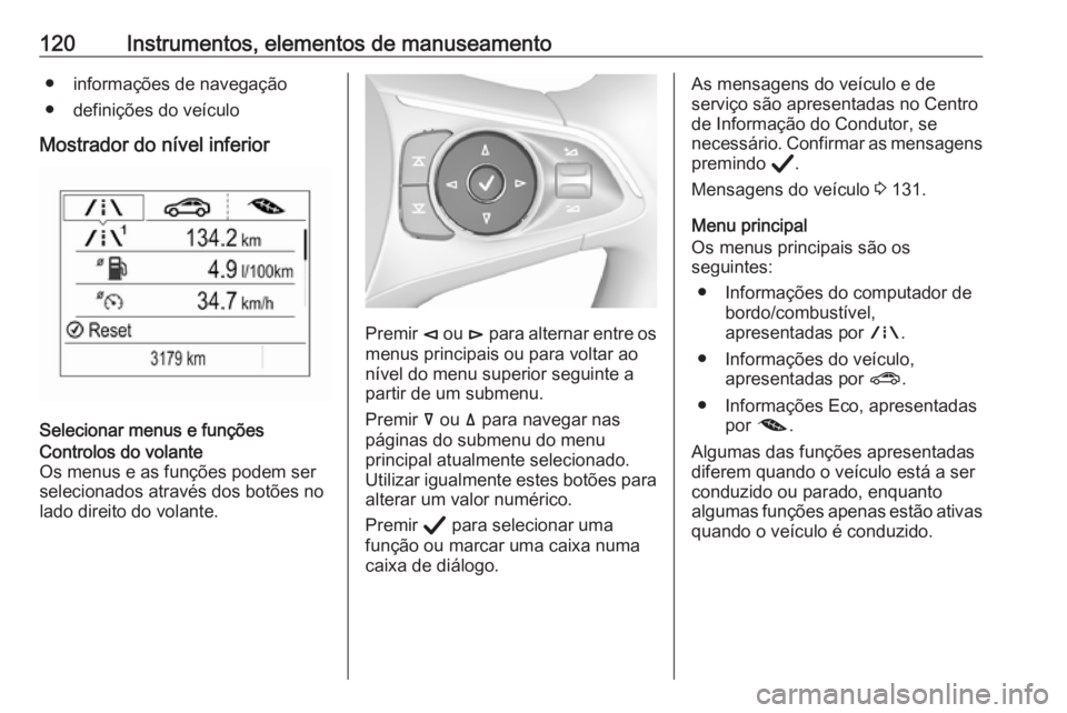 OPEL INSIGNIA BREAK 2020 Manual de Instruções (in Portugues) 120Instrumentos, elementos de manuseamento● informações de navegação
● definições do veículo
Mostrador do nível inferior
Selecionar menus e funções
Controlos do volante
Os menus e as fun OPEL INSIGNIA BREAK 2020 Manual de Instruções (in Portugues) 120Instrumentos, elementos de manuseamento● informações de navegação
● definições do veículo
Mostrador do nível inferior
Selecionar menus e funções
Controlos do volante
Os menus e as fun