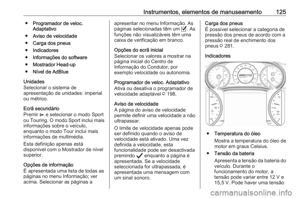 OPEL INSIGNIA BREAK 2020 Manual de Instruções (in Portugues) Instrumentos, elementos de manuseamento125●Programador de veloc.
Adaptativo
● Aviso de velocidade
● Carga dos pneus
● Indicadores
● Informações do software
● Mostrador Head-up
● Nível OPEL INSIGNIA BREAK 2020 Manual de Instruções (in Portugues) Instrumentos, elementos de manuseamento125●Programador de veloc.
Adaptativo
● Aviso de velocidade
● Carga dos pneus
● Indicadores
● Informações do software
● Mostrador Head-up
● Nível