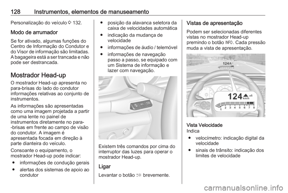 OPEL INSIGNIA BREAK 2020 Manual de Instruções (in Portugues) 128Instrumentos, elementos de manuseamentoPersonalização do veículo 3 132.
Modo de arrumador Se for ativado, algumas funções do
Centro de Informação do Condutor e
do Visor de informação são OPEL INSIGNIA BREAK 2020 Manual de Instruções (in Portugues) 128Instrumentos, elementos de manuseamentoPersonalização do veículo 3 132.
Modo de arrumador Se for ativado, algumas funções do
Centro de Informação do Condutor e
do Visor de informação são