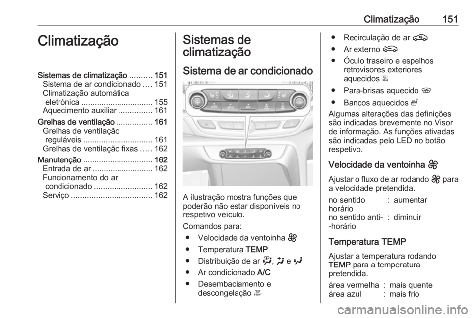 OPEL INSIGNIA BREAK 2020 Manual de Instruções (in Portugues) Climatização151ClimatizaçãoSistemas de climatização..........151
Sistema de ar condicionado ....151
Climatização automática eletrónica ................................ 155
Aquecimento auxili OPEL INSIGNIA BREAK 2020 Manual de Instruções (in Portugues) Climatização151ClimatizaçãoSistemas de climatização..........151
Sistema de ar condicionado ....151
Climatização automática eletrónica ................................ 155
Aquecimento auxili
