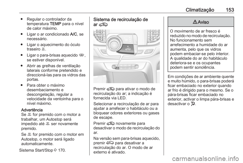 OPEL INSIGNIA BREAK 2020  Manual de Instruções (in Portugues) Climatização153● Regular o controlador datemperatura  TEMP para o nível
de calor máximo.
● Ligar o ar condicionado  A/C, se
necessário.
● Ligar o aquecimento do óculo traseiro  b.
● Liga