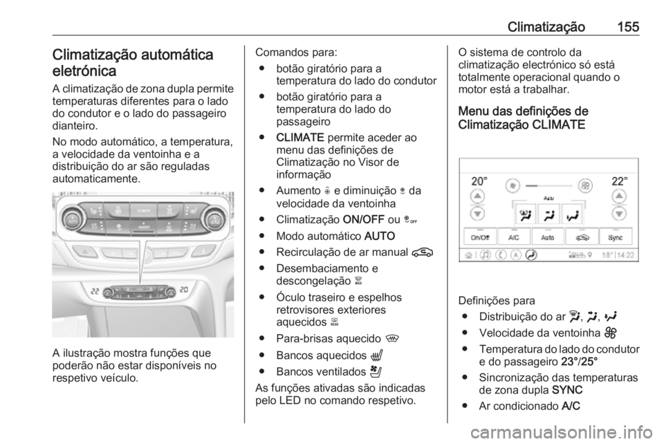 OPEL INSIGNIA BREAK 2020 Manual de Instruções (in Portugues) Climatização155Climatização automáticaeletrónica
A climatização de zona dupla permite
temperaturas diferentes para o lado
do condutor e o lado do passageiro
dianteiro.
No modo automático, a t OPEL INSIGNIA BREAK 2020 Manual de Instruções (in Portugues) Climatização155Climatização automáticaeletrónica
A climatização de zona dupla permite
temperaturas diferentes para o lado
do condutor e o lado do passageiro
dianteiro.
No modo automático, a t
