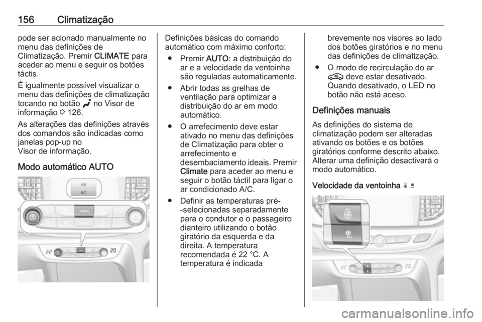 OPEL INSIGNIA BREAK 2020 Manual de Instruções (in Portugues) 156Climatizaçãopode ser acionado manualmente no
menu das definições de
Climatização. Premir CLIMATE para
aceder ao menu e seguir os botões
táctis.
É igualmente possível visualizar o
menu da OPEL INSIGNIA BREAK 2020 Manual de Instruções (in Portugues) 156Climatizaçãopode ser acionado manualmente no
menu das definições de
Climatização. Premir CLIMATE para
aceder ao menu e seguir os botões
táctis.
É igualmente possível visualizar o
menu da