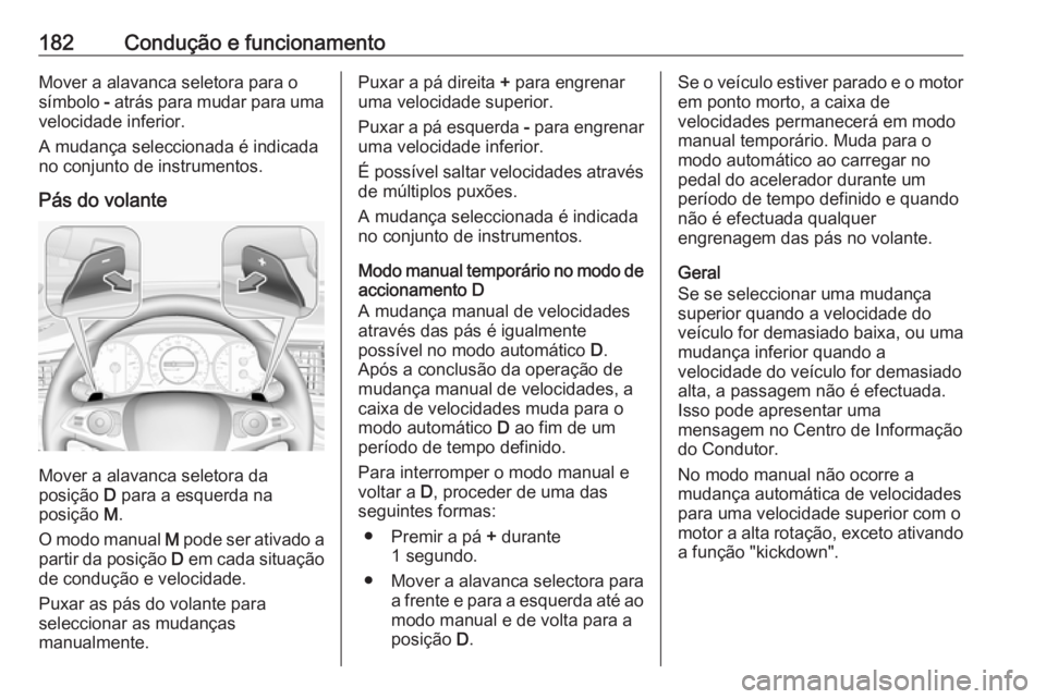 OPEL INSIGNIA BREAK 2020 Manual de Instruções (in Portugues) 182Condução e funcionamentoMover a alavanca seletora para o
símbolo - atrás para mudar para uma
velocidade inferior.
A mudança seleccionada é indicada
no conjunto de instrumentos.
Pás do volan OPEL INSIGNIA BREAK 2020 Manual de Instruções (in Portugues) 182Condução e funcionamentoMover a alavanca seletora para o
símbolo - atrás para mudar para uma
velocidade inferior.
A mudança seleccionada é indicada
no conjunto de instrumentos.
Pás do volan