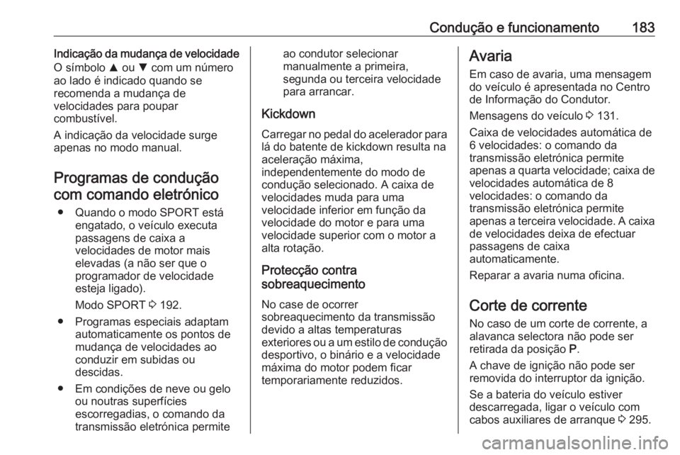 OPEL INSIGNIA BREAK 2020 Manual de Instruções (in Portugues) Condução e funcionamento183Indicação da mudança de velocidade
O símbolo R ou S com um número
ao lado é indicado quando se
recomenda a mudança de
velocidades para poupar
combustível.
A indi OPEL INSIGNIA BREAK 2020 Manual de Instruções (in Portugues) Condução e funcionamento183Indicação da mudança de velocidade
O símbolo R ou S com um número
ao lado é indicado quando se
recomenda a mudança de
velocidades para poupar
combustível.
A indi