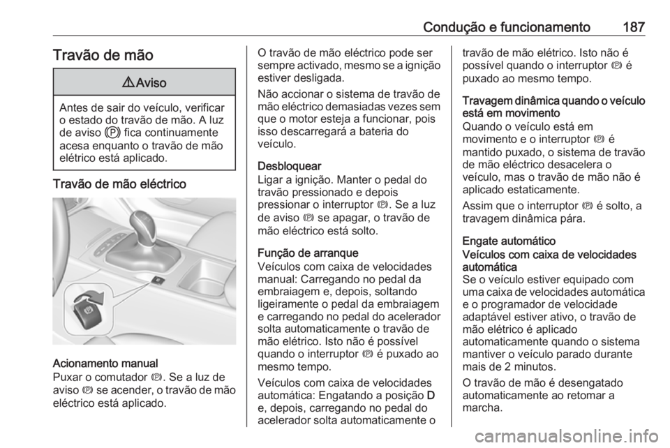 OPEL INSIGNIA BREAK 2020 Manual de Instruções (in Portugues) Condução e funcionamento187Travão de mão9Aviso
Antes de sair do veículo, verificar
o estado do travão de mão. A luz
de aviso j fica continuamente
acesa enquanto o travão de mão
elétrico est OPEL INSIGNIA BREAK 2020 Manual de Instruções (in Portugues) Condução e funcionamento187Travão de mão9Aviso
Antes de sair do veículo, verificar
o estado do travão de mão. A luz
de aviso j fica continuamente
acesa enquanto o travão de mão
elétrico est