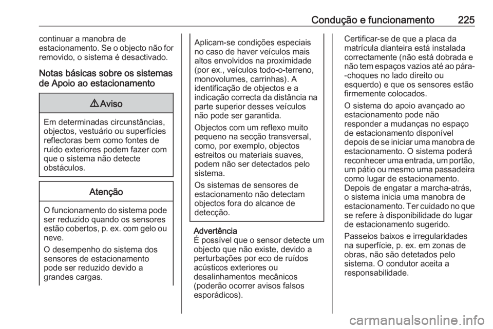 OPEL INSIGNIA BREAK 2020 Manual de Instruções (in Portugues) Condução e funcionamento225continuar a manobra de
estacionamento. Se o objecto não for
removido, o sistema é desactivado.
Notas básicas sobre os sistemas
de Apoio ao estacionamento9 Aviso
Em dete OPEL INSIGNIA BREAK 2020 Manual de Instruções (in Portugues) Condução e funcionamento225continuar a manobra de
estacionamento. Se o objecto não for
removido, o sistema é desactivado.
Notas básicas sobre os sistemas
de Apoio ao estacionamento9 Aviso
Em dete