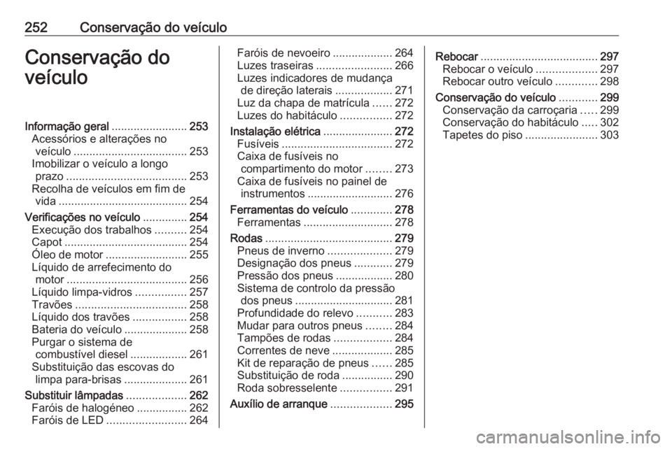 OPEL INSIGNIA BREAK 2020 Manual de Instruções (in Portugues) 252Conservação do veículoConservação do
veículoInformação geral ........................253
Acessórios e alterações no veículo .................................... 253
Imobilizar o veícul OPEL INSIGNIA BREAK 2020 Manual de Instruções (in Portugues) 252Conservação do veículoConservação do
veículoInformação geral ........................253
Acessórios e alterações no veículo .................................... 253
Imobilizar o veícul