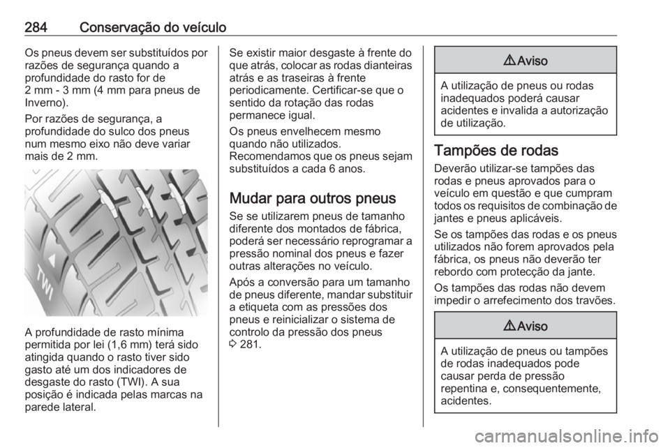 OPEL INSIGNIA BREAK 2020 Manual de Instruções (in Portugues) 284Conservação do veículoOs pneus devem ser substituídos por
razões de segurança quando a
profundidade do rasto for de
2 mm - 3 mm (4 mm para pneus de
Inverno).
Por razões de segurança, a
prof OPEL INSIGNIA BREAK 2020 Manual de Instruções (in Portugues) 284Conservação do veículoOs pneus devem ser substituídos por
razões de segurança quando a
profundidade do rasto for de
2 mm - 3 mm (4 mm para pneus de
Inverno).
Por razões de segurança, a
prof