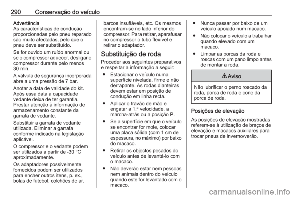OPEL INSIGNIA BREAK 2020 Manual de Instruções (in Portugues) 290Conservação do veículoAdvertência
As características de condução
proporcionadas pelo pneu reparado
são muito afectadas, pelo que o
pneu deve ser substituído.
Se for ouvido um ruído anorma OPEL INSIGNIA BREAK 2020 Manual de Instruções (in Portugues) 290Conservação do veículoAdvertência
As características de condução
proporcionadas pelo pneu reparado
são muito afectadas, pelo que o
pneu deve ser substituído.
Se for ouvido um ruído anorma