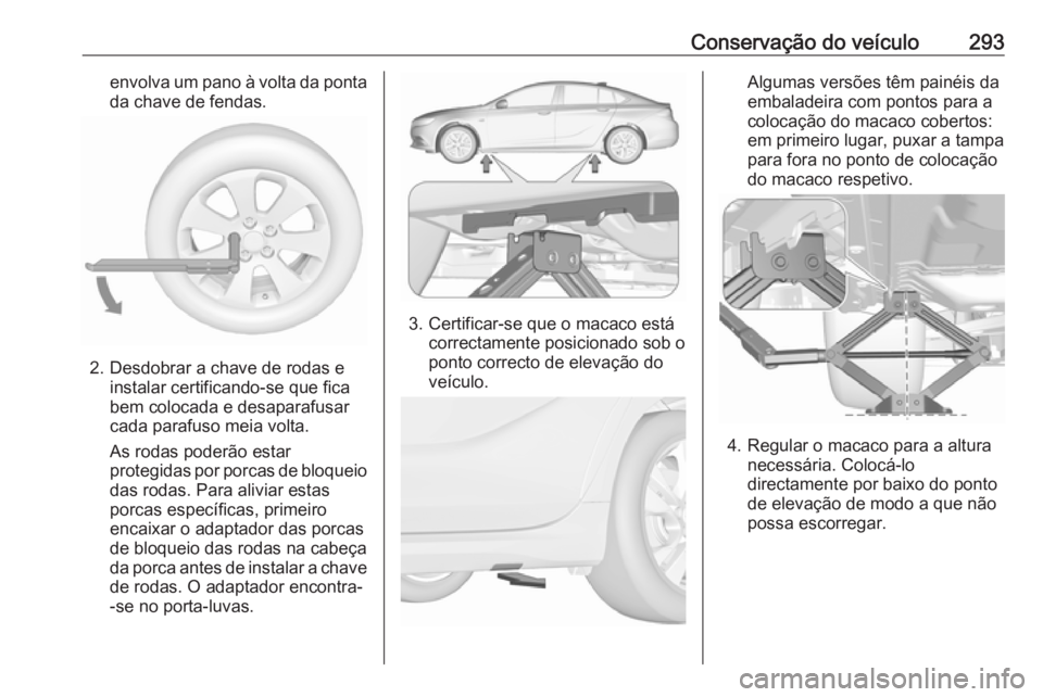 OPEL INSIGNIA BREAK 2020 Manual de Instruções (in Portugues) Conservação do veículo293envolva um pano à volta da pontada chave de fendas.
2. Desdobrar a chave de rodas e instalar certificando-se que fica
bem colocada e desaparafusar
cada parafuso meia volta OPEL INSIGNIA BREAK 2020 Manual de Instruções (in Portugues) Conservação do veículo293envolva um pano à volta da pontada chave de fendas.
2. Desdobrar a chave de rodas e instalar certificando-se que fica
bem colocada e desaparafusar
cada parafuso meia volta