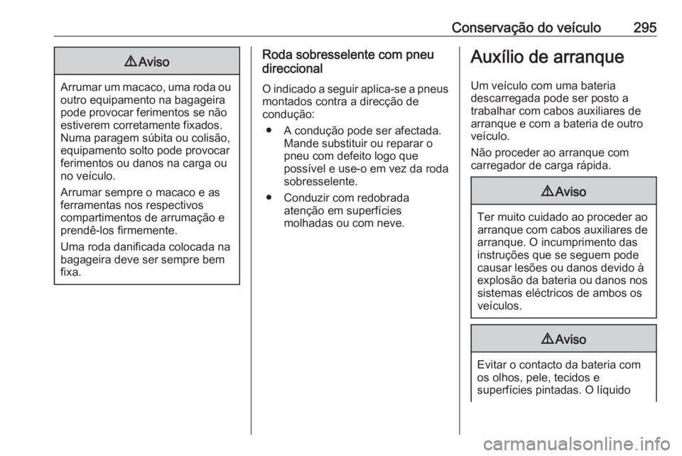 OPEL INSIGNIA BREAK 2020 Manual de Instruções (in Portugues) Conservação do veículo2959Aviso
Arrumar um macaco, uma roda ou
outro equipamento na bagageira
pode provocar ferimentos se não
estiverem corretamente fixados.
Numa paragem súbita ou colisão,
equi OPEL INSIGNIA BREAK 2020 Manual de Instruções (in Portugues) Conservação do veículo2959Aviso
Arrumar um macaco, uma roda ou
outro equipamento na bagageira
pode provocar ferimentos se não
estiverem corretamente fixados.
Numa paragem súbita ou colisão,
equi