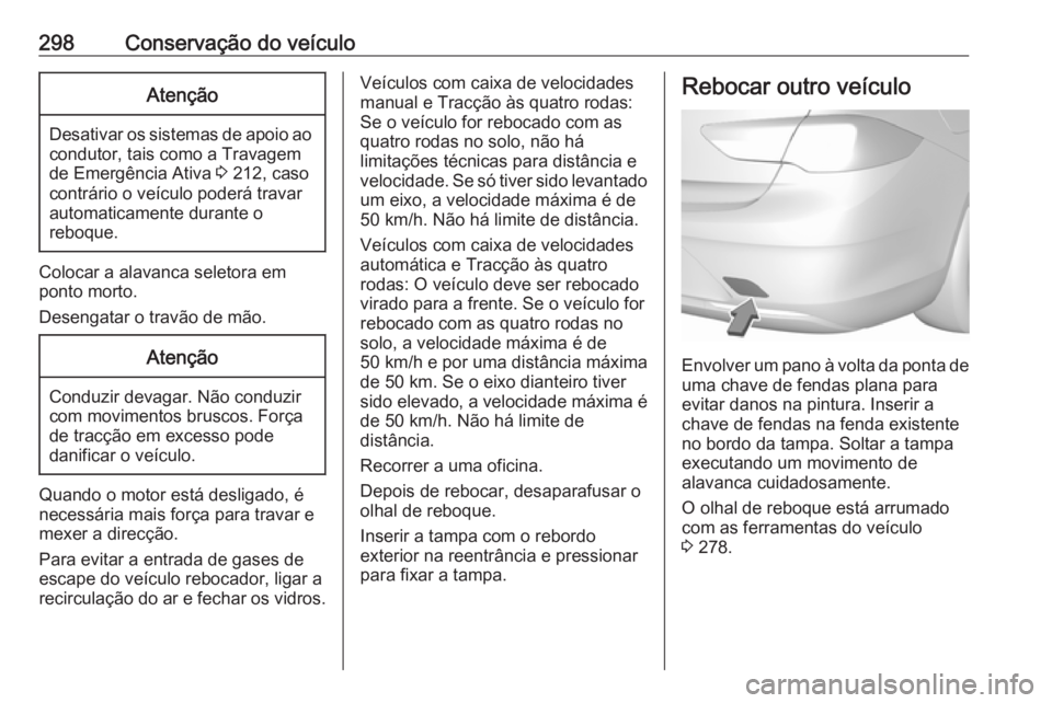 OPEL INSIGNIA BREAK 2020 Manual de Instruções (in Portugues) 298Conservação do veículoAtenção
Desativar os sistemas de apoio aocondutor, tais como a Travagem
de Emergência Ativa 3 212, caso
contrário o veículo poderá travar
automaticamente durante o
r OPEL INSIGNIA BREAK 2020 Manual de Instruções (in Portugues) 298Conservação do veículoAtenção
Desativar os sistemas de apoio aocondutor, tais como a Travagem
de Emergência Ativa 3 212, caso
contrário o veículo poderá travar
automaticamente durante o
r