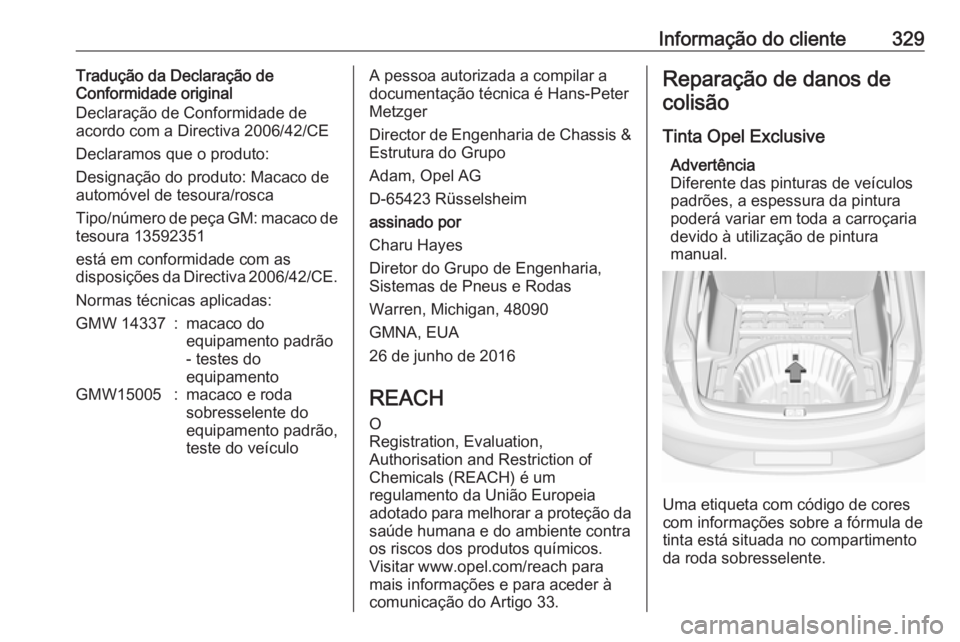 OPEL INSIGNIA BREAK 2020 Manual de Instruções (in Portugues) Informação do cliente329Tradução da Declaração de
Conformidade original
Declaração de Conformidade de
acordo com a Directiva 2006/42/CE
Declaramos que o produto:
Designação do produto: Macac OPEL INSIGNIA BREAK 2020 Manual de Instruções (in Portugues) Informação do cliente329Tradução da Declaração de
Conformidade original
Declaração de Conformidade de
acordo com a Directiva 2006/42/CE
Declaramos que o produto:
Designação do produto: Macac