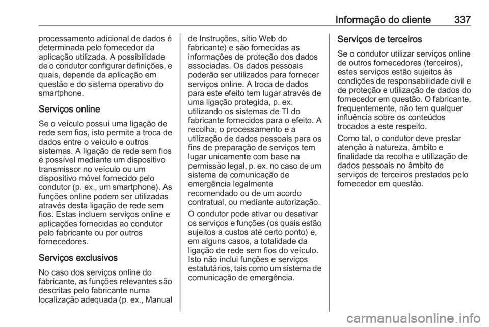 OPEL INSIGNIA BREAK 2020 Manual de Instruções (in Portugues) Informação do cliente337processamento adicional de dados é
determinada pelo fornecedor da
aplicação utilizada. A possibilidade
de o condutor configurar definições, e quais, depende da aplicaç OPEL INSIGNIA BREAK 2020 Manual de Instruções (in Portugues) Informação do cliente337processamento adicional de dados é
determinada pelo fornecedor da
aplicação utilizada. A possibilidade
de o condutor configurar definições, e quais, depende da aplicaç