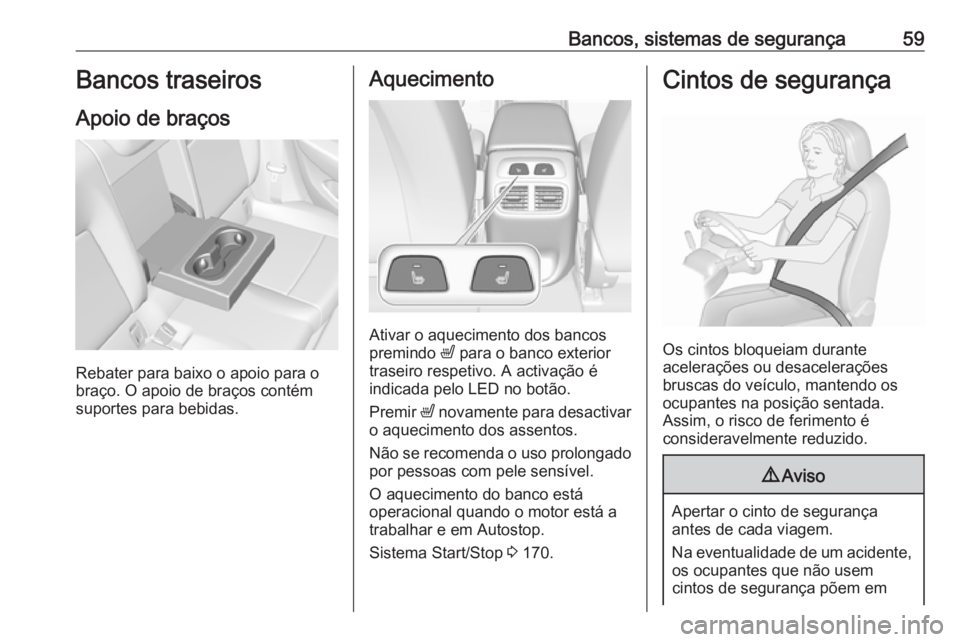 OPEL INSIGNIA BREAK 2020  Manual de Instruções (in Portugues) Bancos, sistemas de segurança59Bancos traseiros
Apoio de braços
Rebater para baixo o apoio para o
braço. O apoio de braços contém
suportes para bebidas.
Aquecimento
Ativar o aquecimento dos banco
