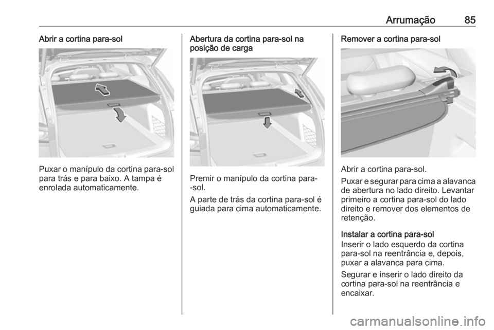 OPEL INSIGNIA BREAK 2020 Manual de Instruções (in Portugues) Arrumação85Abrir a cortina para-sol
Puxar o manípulo da cortina para-sol
para trás e para baixo. A tampa é
enrolada automaticamente.
Abertura da cortina para-sol na
posição de carga
Premir o ma OPEL INSIGNIA BREAK 2020 Manual de Instruções (in Portugues) Arrumação85Abrir a cortina para-sol
Puxar o manípulo da cortina para-sol
para trás e para baixo. A tampa é
enrolada automaticamente.
Abertura da cortina para-sol na
posição de carga
Premir o ma