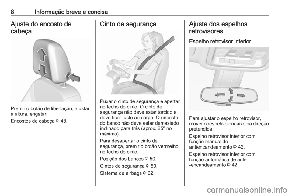 OPEL INSIGNIA BREAK 2020  Manual de Instruções (in Portugues) 8Informação breve e concisaAjuste do encosto decabeça
Premir o botão de libertação, ajustar
a altura, engatar.
Encostos de cabeça  3 48.
Cinto de segurança
Puxar o cinto de segurança e aperta