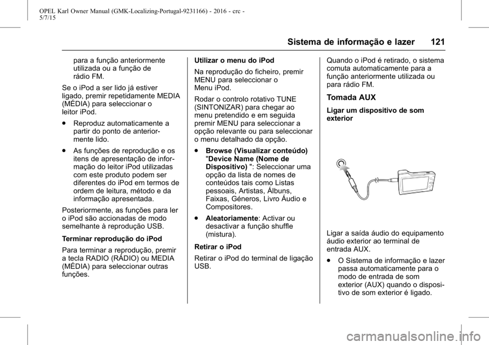 OPEL KARL 2015.75  Manual de Instruções (in Portugues) OPEL Karl Owner Manual (GMK-Localizing-Portugal-9231166) - 2016 - crc -
5/7/15
Sistema de informação e lazer 121
para a função anteriormente
utilizada ou a função de
rádio FM.
Se o iPod a ser l