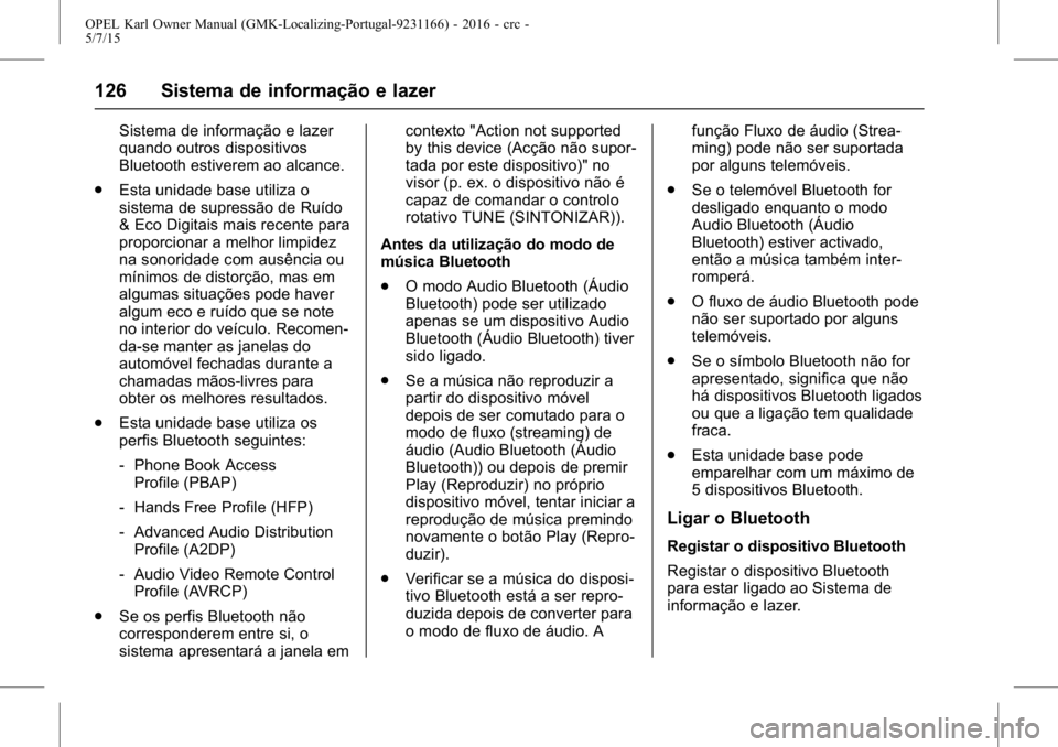 OPEL KARL 2015.75  Manual de Instruções (in Portugues) OPEL Karl Owner Manual (GMK-Localizing-Portugal-9231166) - 2016 - crc -
5/7/15
126 Sistema de informação e lazer
Sistema de informação e lazer
quando outros dispositivos
Bluetooth estiverem ao alc