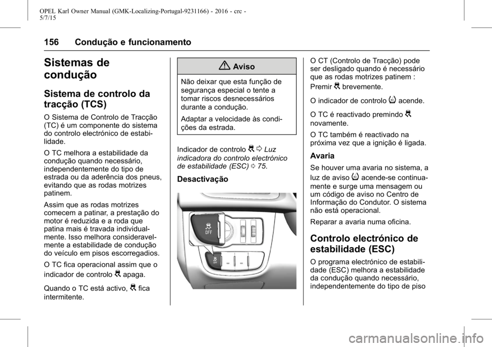 OPEL KARL 2015.75 Manual de Instruções (in Portugues) OPEL Karl Owner Manual (GMK-Localizing-Portugal-9231166) - 2016 - crc -
5/7/15
156 Condução e funcionamento
Sistemas de
condução
Sistema de controlo da
tracção (TCS)
O Sistema de Controlo de Tra OPEL KARL 2015.75 Manual de Instruções (in Portugues) OPEL Karl Owner Manual (GMK-Localizing-Portugal-9231166) - 2016 - crc -
5/7/15
156 Condução e funcionamento
Sistemas de
condução
Sistema de controlo da
tracção (TCS)
O Sistema de Controlo de Tra