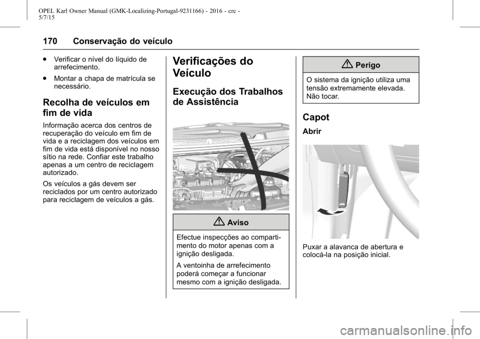 OPEL KARL 2015.75 Manual de Instruções (in Portugues) OPEL Karl Owner Manual (GMK-Localizing-Portugal-9231166) - 2016 - crc -
5/7/15
170 Conservação do veículo
.Verificar o nível do líquido de
arrefecimento.
. Montar a chapa de matrícula se
necess OPEL KARL 2015.75 Manual de Instruções (in Portugues) OPEL Karl Owner Manual (GMK-Localizing-Portugal-9231166) - 2016 - crc -
5/7/15
170 Conservação do veículo
.Verificar o nível do líquido de
arrefecimento.
. Montar a chapa de matrícula se
necess
