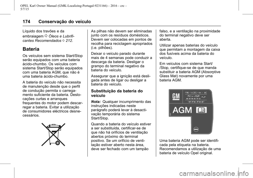 OPEL KARL 2015.75 Manual de Instruções (in Portugues) OPEL Karl Owner Manual (GMK-Localizing-Portugal-9231166) - 2016 - crc -
5/7/15
174 Conservação do veículo
Líquido dos travões e da
embraiagem
0Óleos e Lubrifi-
cantes Recomendados 0212.
Bateria
OPEL KARL 2015.75 Manual de Instruções (in Portugues) OPEL Karl Owner Manual (GMK-Localizing-Portugal-9231166) - 2016 - crc -
5/7/15
174 Conservação do veículo
Líquido dos travões e da
embraiagem
0Óleos e Lubrifi-
cantes Recomendados 0212.
Bateria