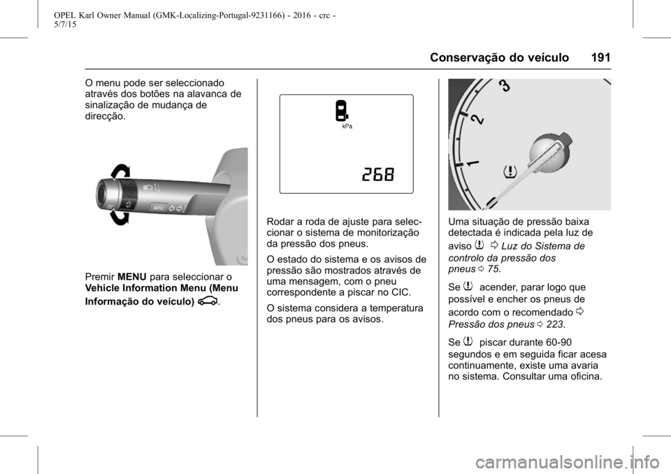 OPEL KARL 2015.75  Manual de Instruções (in Portugues) OPEL Karl Owner Manual (GMK-Localizing-Portugal-9231166) - 2016 - crc -
5/7/15
Conservação do veículo 191
O menu pode ser seleccionado
através dos botões na alavanca de
sinalização de mudança 