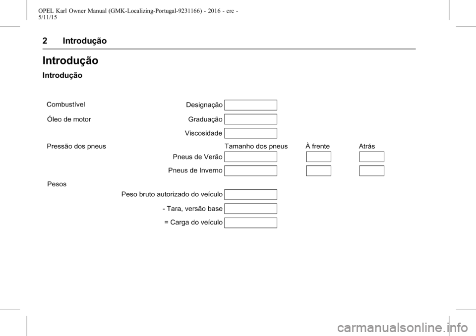 OPEL KARL 2015.75  Manual de Instruções (in Portugues) OPEL Karl Owner Manual (GMK-Localizing-Portugal-9231166) - 2016 - crc -
5/11/15
2 Introdução
Introdução
Introdução 