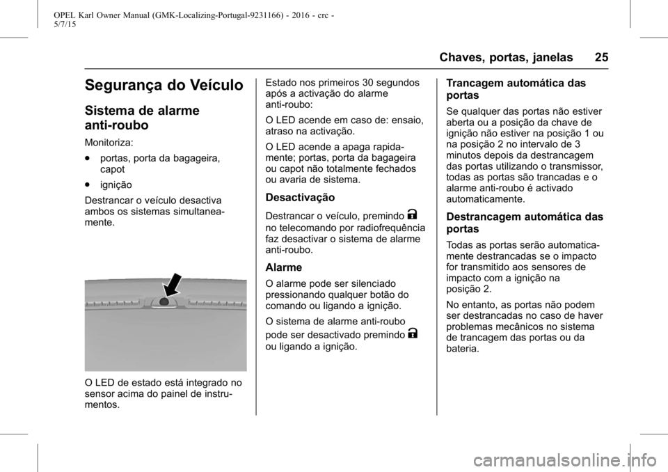 OPEL KARL 2015.75  Manual de Instruções (in Portugues) OPEL Karl Owner Manual (GMK-Localizing-Portugal-9231166) - 2016 - crc -
5/7/15
Chaves, portas, janelas 25
Segurança do Veículo
Sistema de alarme
anti-roubo
Monitoriza:
.portas, porta da bagageira,
c