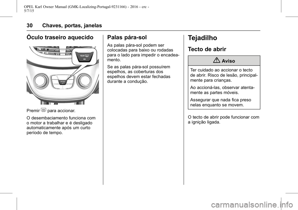 OPEL KARL 2015.75 Manual de Instruções (in Portugues) OPEL Karl Owner Manual (GMK-Localizing-Portugal-9231166) - 2016 - crc -
5/7/15
30 Chaves, portas, janelas
Óculo traseiro aquecido
Premir+para accionar.
O desembaciamento funciona com
o motor a trabal OPEL KARL 2015.75 Manual de Instruções (in Portugues) OPEL Karl Owner Manual (GMK-Localizing-Portugal-9231166) - 2016 - crc -
5/7/15
30 Chaves, portas, janelas
Óculo traseiro aquecido
Premir+para accionar.
O desembaciamento funciona com
o motor a trabal