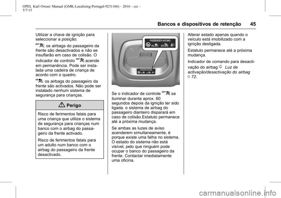 OPEL KARL 2015.75 Manual de Instruções (in Portugues) OPEL Karl Owner Manual (GMK-Localizing-Portugal-9231166) - 2016 - crc -
5/7/15
Bancos e dispositivos de retenção 45
Utilizar a chave de ignição para
seleccionar a posição:
U: os airbags do passa OPEL KARL 2015.75 Manual de Instruções (in Portugues) OPEL Karl Owner Manual (GMK-Localizing-Portugal-9231166) - 2016 - crc -
5/7/15
Bancos e dispositivos de retenção 45
Utilizar a chave de ignição para
seleccionar a posição:
U: os airbags do passa
