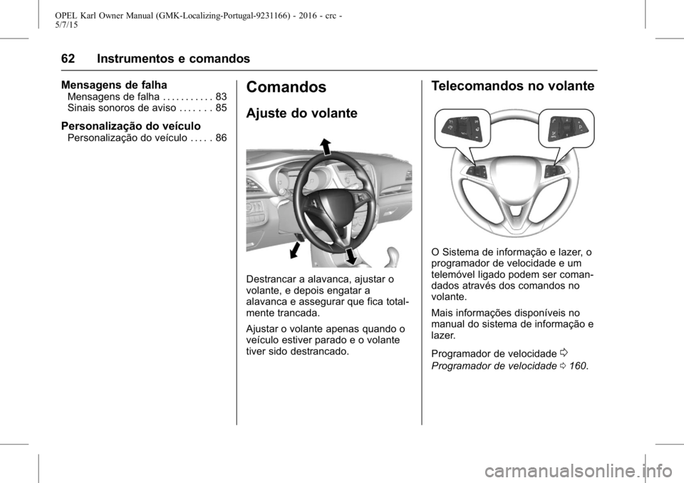OPEL KARL 2015.75 Manual de Instruções (in Portugues) OPEL Karl Owner Manual (GMK-Localizing-Portugal-9231166) - 2016 - crc -
5/7/15
62 Instrumentos e comandos
Mensagens de falha
Mensagens de falha . . . . . . . . . . . 83
Sinais sonoros de aviso . . . . OPEL KARL 2015.75 Manual de Instruções (in Portugues) OPEL Karl Owner Manual (GMK-Localizing-Portugal-9231166) - 2016 - crc -
5/7/15
62 Instrumentos e comandos
Mensagens de falha
Mensagens de falha . . . . . . . . . . . 83
Sinais sonoros de aviso . . . .