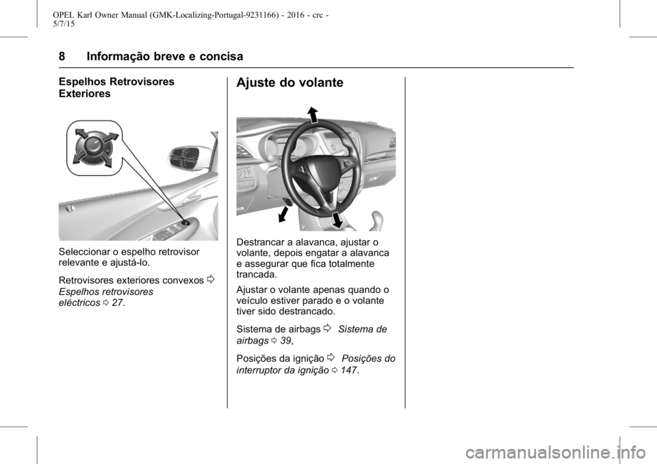 OPEL KARL 2015.75  Manual de Instruções (in Portugues) OPEL Karl Owner Manual (GMK-Localizing-Portugal-9231166) - 2016 - crc -
5/7/15
8 Informação breve e concisa
Espelhos Retrovisores
Exteriores
Seleccionar o espelho retrovisor
relevante e ajustá-lo.
