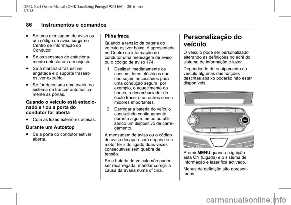 OPEL KARL 2015.75 Manual de Instruções (in Portugues) OPEL Karl Owner Manual (GMK-Localizing-Portugal-9231166) - 2016 - crc -
5/7/15
86 Instrumentos e comandos
.Se uma mensagem de aviso ou
um código de aviso surgir no
Centro de Informação do
Condutor. OPEL KARL 2015.75 Manual de Instruções (in Portugues) OPEL Karl Owner Manual (GMK-Localizing-Portugal-9231166) - 2016 - crc -
5/7/15
86 Instrumentos e comandos
.Se uma mensagem de aviso ou
um código de aviso surgir no
Centro de Informação do
Condutor.