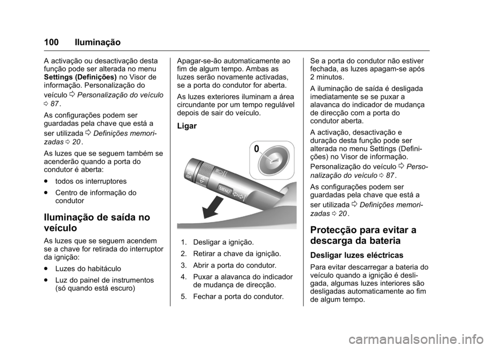 OPEL KARL 2016  Manual de Instruções (in Portugues) OPEL Karl Owner Manual (GMK-Localizing-Portugal-9231166) - 2016 - crc -
9/9/15
100 Iluminação
A activação ou desactivação desta
função pode ser alterada no menu
Settings (Definições)no Visor