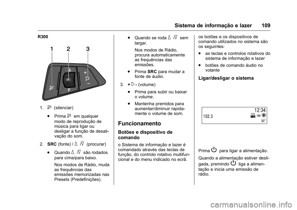 OPEL KARL 2016  Manual de Instruções (in Portugues) OPEL Karl Owner Manual (GMK-Localizing-Portugal-9231166) - 2016 - crc -
9/9/15
Sistema de informação e lazer 109
R300
1.$(silenciar)
. Prima
$em qualquer
modo de reprodução de
música para ligar o