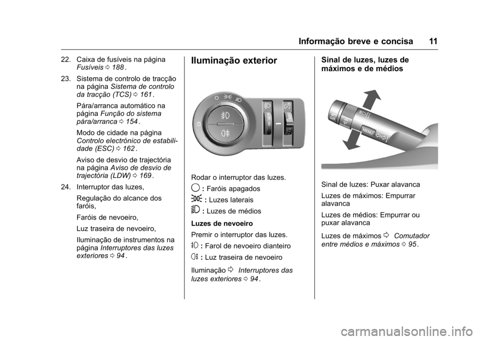 OPEL KARL 2016  Manual de Instruções (in Portugues) OPEL Karl Owner Manual (GMK-Localizing-Portugal-9231166) - 2016 - crc -
9/9/15
Informação breve e concisa 11
22. Caixa de fusíveis na páginaFusíveis 0188ii.
23. Sistema de controlo de tracção n