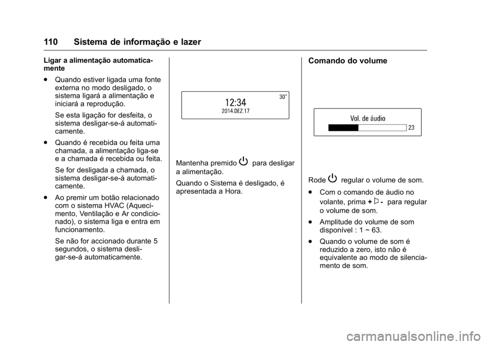 OPEL KARL 2016  Manual de Instruções (in Portugues) OPEL Karl Owner Manual (GMK-Localizing-Portugal-9231166) - 2016 - crc -
9/9/15
110 Sistema de informação e lazer
Ligar a alimentação automatica-
mente
.Quando estiver ligada uma fonte
externa no m