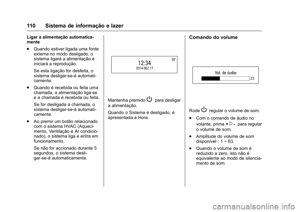 OPEL KARL 2016 Manual de Instruções (in Portugues) OPEL Karl Owner Manual (GMK-Localizing-Portugal-9231166) - 2016 - crc -
9/9/15
110 Sistema de informação e lazer
Ligar a alimentação automatica-
mente
.Quando estiver ligada uma fonte
externa no m OPEL KARL 2016 Manual de Instruções (in Portugues) OPEL Karl Owner Manual (GMK-Localizing-Portugal-9231166) - 2016 - crc -
9/9/15
110 Sistema de informação e lazer
Ligar a alimentação automatica-
mente
.Quando estiver ligada uma fonte
externa no m