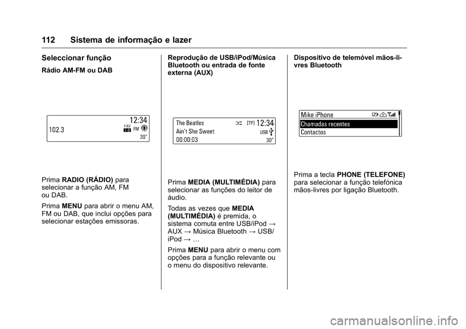 OPEL KARL 2016  Manual de Instruções (in Portugues) OPEL Karl Owner Manual (GMK-Localizing-Portugal-9231166) - 2016 - crc -
9/9/15
112 Sistema de informação e lazer
Seleccionar função
Rádio AM-FM ou DAB
PrimaRADIO (RÁDIO) para
selecionar a funç�